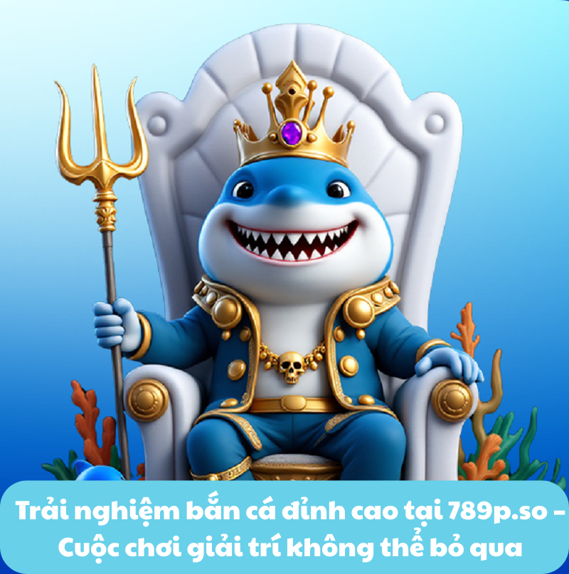 Trải nghiệm bắn cá đỉnh cao tại 789p.so – Cuộc chơi giải trí không thể bỏ qua